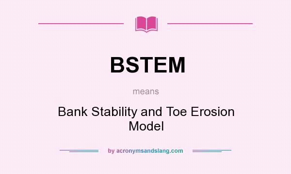 What does BSTEM mean? It stands for Bank Stability and Toe Erosion Model
