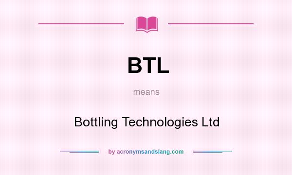 What does BTL mean? It stands for Bottling Technologies Ltd