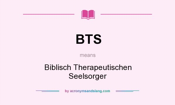 What does BTS mean? It stands for Biblisch Therapeutischen Seelsorger