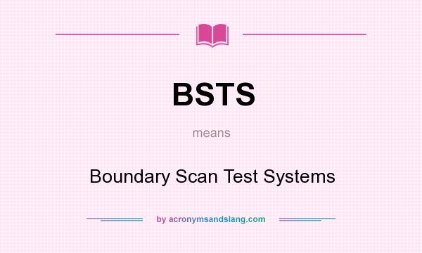 What does BSTS mean? It stands for Boundary Scan Test Systems