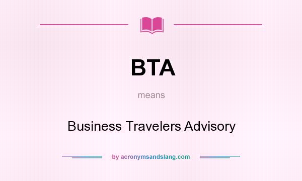 What does BTA mean? It stands for Business Travelers Advisory