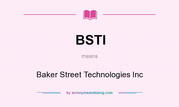 What does BSTI mean? It stands for Baker Street Technologies Inc