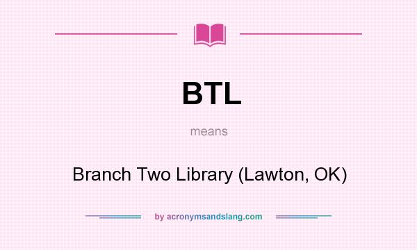What does BTL mean? It stands for Branch Two Library (Lawton, OK)