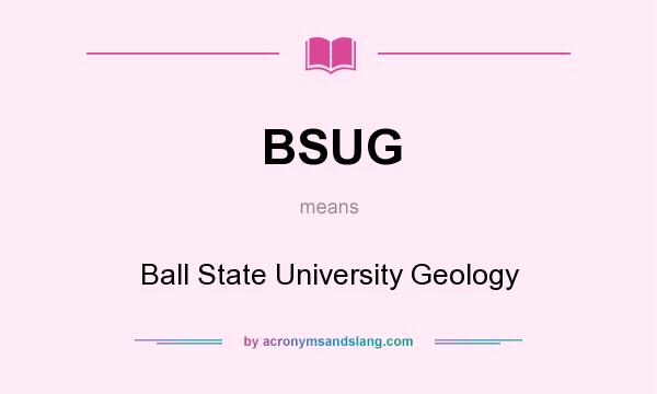 What does BSUG mean? It stands for Ball State University Geology