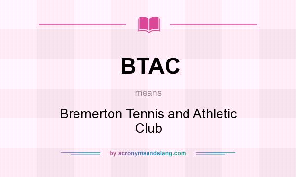 What does BTAC mean? It stands for Bremerton Tennis and Athletic Club