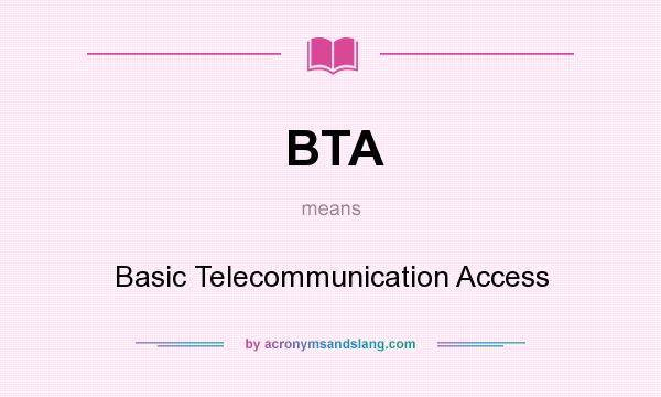 What does BTA mean? It stands for Basic Telecommunication Access