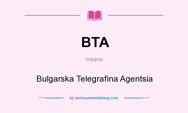What does BTA mean? It stands for Bulgarska Telegrafina Agentsia
