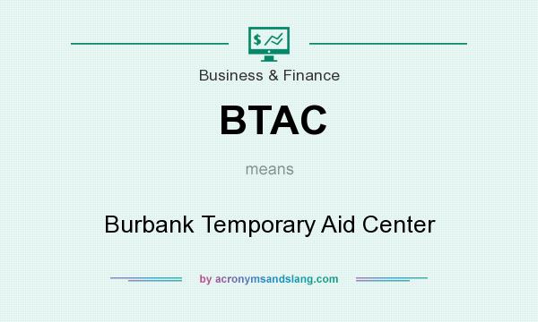 What does BTAC mean? It stands for Burbank Temporary Aid Center