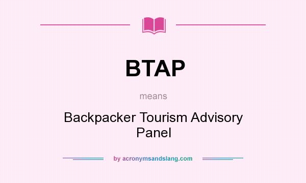 What does BTAP mean? It stands for Backpacker Tourism Advisory Panel