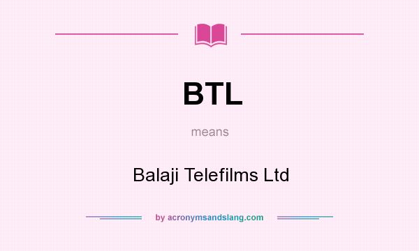 What does BTL mean? It stands for Balaji Telefilms Ltd