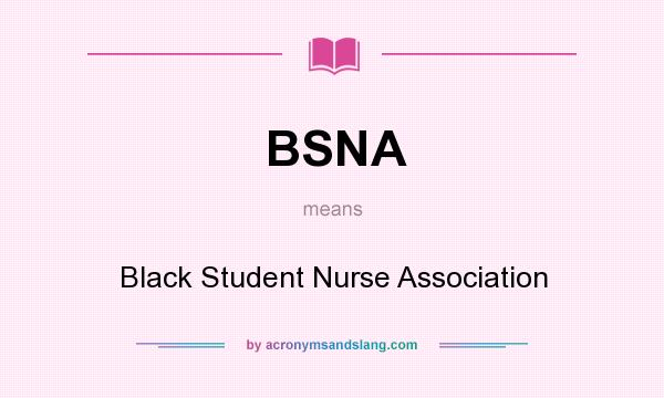 What does BSNA mean? It stands for Black Student Nurse Association