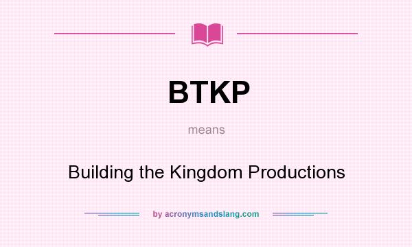 What does BTKP mean? It stands for Building the Kingdom Productions