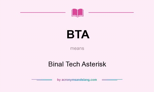 What does BTA mean? It stands for Binal Tech Asterisk