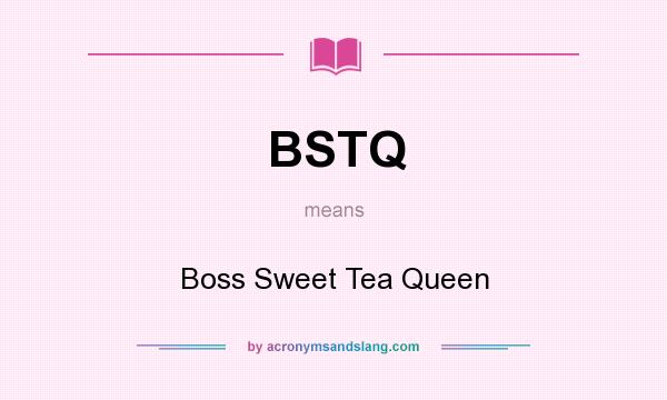 What does BSTQ mean? It stands for Boss Sweet Tea Queen