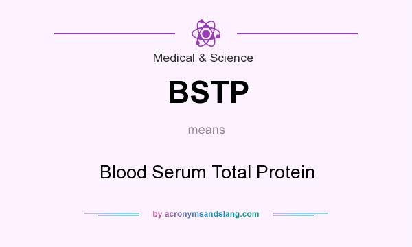 What does BSTP mean? It stands for Blood Serum Total Protein