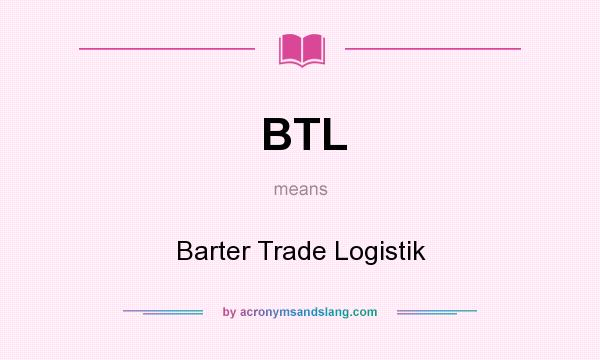 What does BTL mean? It stands for Barter Trade Logistik