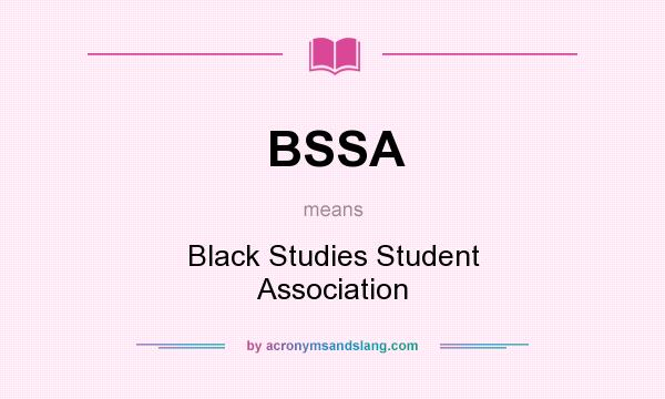 What does BSSA mean? It stands for Black Studies Student Association