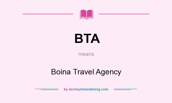 What does BTA mean? It stands for Boina Travel Agency