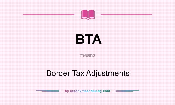 What does BTA mean? It stands for Border Tax Adjustments