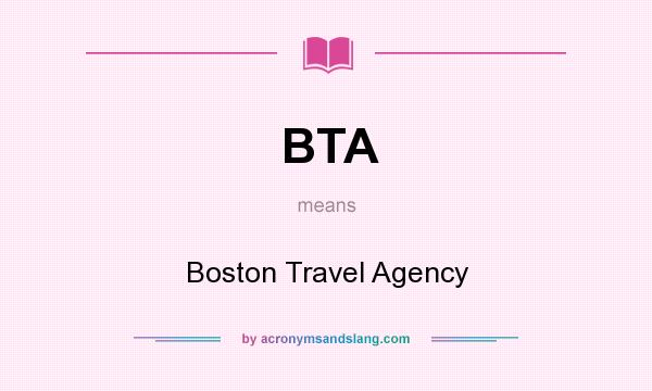 What does BTA mean? It stands for Boston Travel Agency