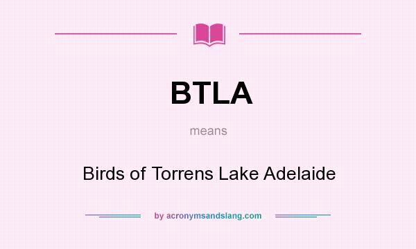What does BTLA mean? It stands for Birds of Torrens Lake Adelaide