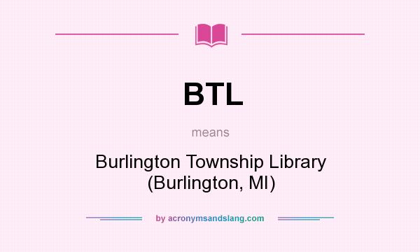 What does BTL mean? It stands for Burlington Township Library (Burlington, MI)