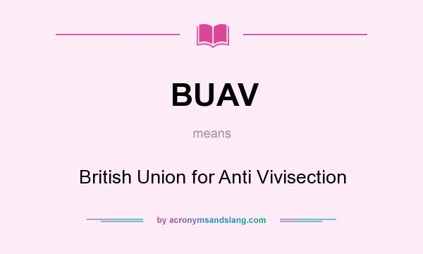 What does BUAV mean? It stands for British Union for Anti Vivisection