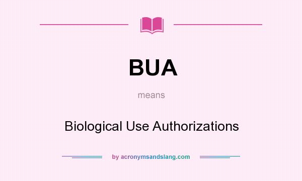 What does BUA mean? It stands for Biological Use Authorizations