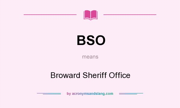 What does BSO mean? It stands for Broward Sheriff Office