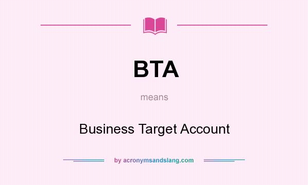 What does BTA mean? It stands for Business Target Account