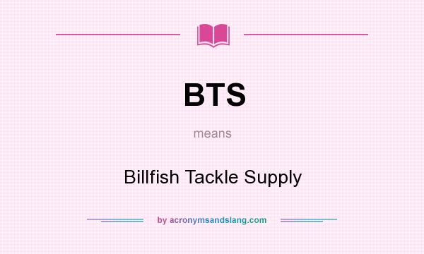What does BTS mean? It stands for Billfish Tackle Supply