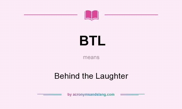What does BTL mean? It stands for Behind the Laughter
