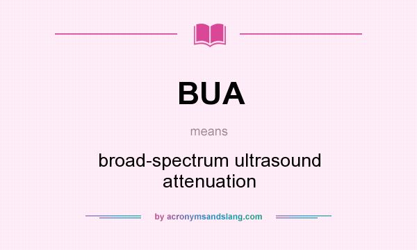 What does BUA mean? It stands for broad-spectrum ultrasound attenuation