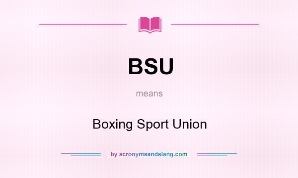 What does BSU mean? It stands for Boxing Sport Union