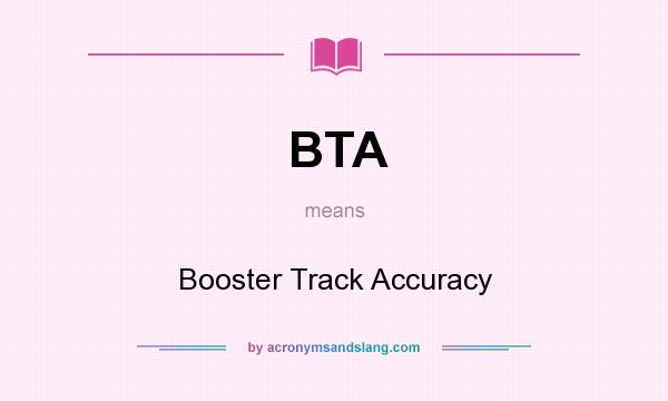 What does BTA mean? It stands for Booster Track Accuracy