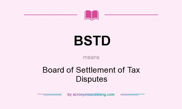 What does BSTD mean? It stands for Board of Settlement of Tax Disputes