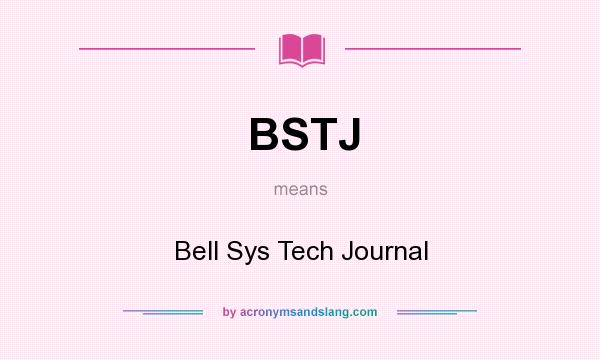 What does BSTJ mean? It stands for Bell Sys Tech Journal