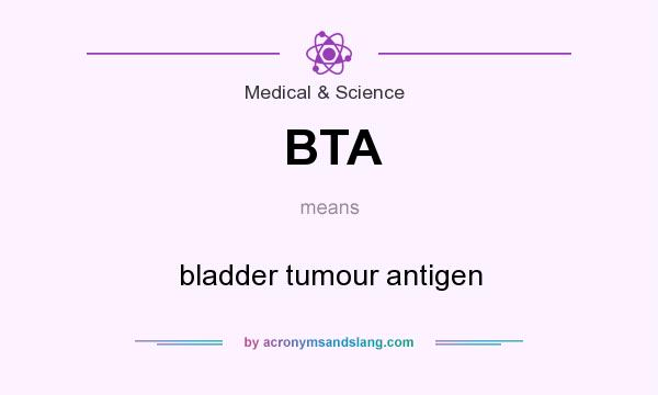What does BTA mean? It stands for bladder tumour antigen