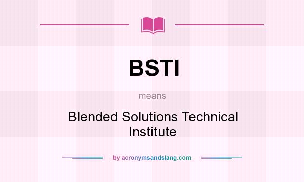 What does BSTI mean? It stands for Blended Solutions Technical Institute