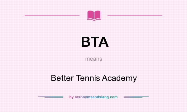 What does BTA mean? It stands for Better Tennis Academy