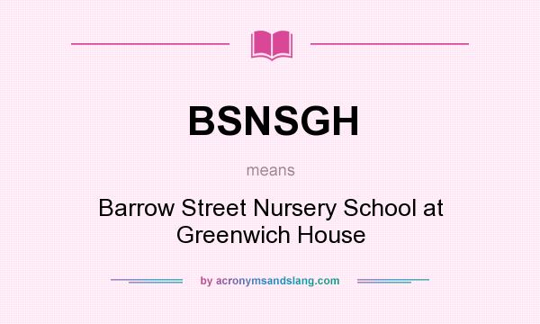 What does BSNSGH mean? It stands for Barrow Street Nursery School at Greenwich House