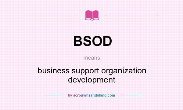 What does BSOD mean? It stands for business support organization development