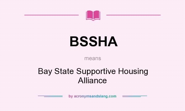 What does BSSHA mean? It stands for Bay State Supportive Housing Alliance