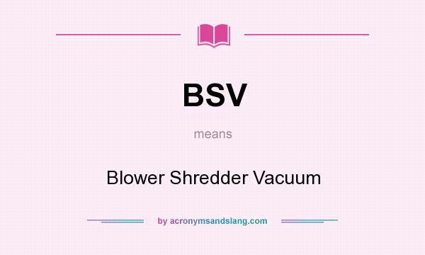 What does BSV mean? It stands for Blower Shredder Vacuum