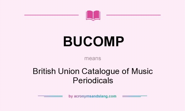 What does BUCOMP mean? It stands for British Union Catalogue of Music Periodicals