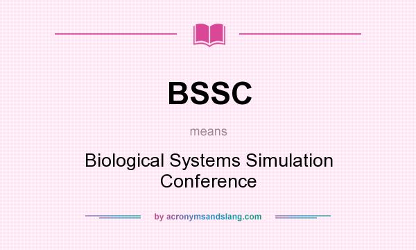 What does BSSC mean? It stands for Biological Systems Simulation Conference
