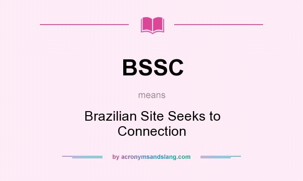 What does BSSC mean? It stands for Brazilian Site Seeks to Connection
