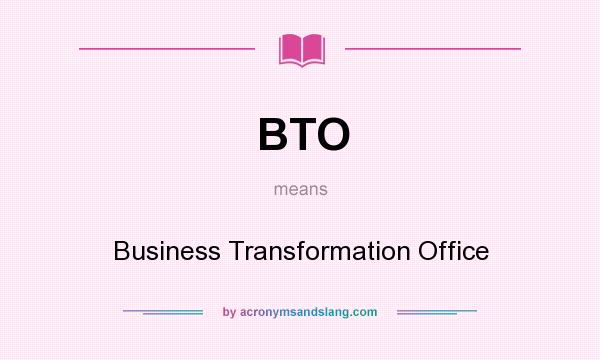 What does BTO mean? It stands for Business Transformation Office