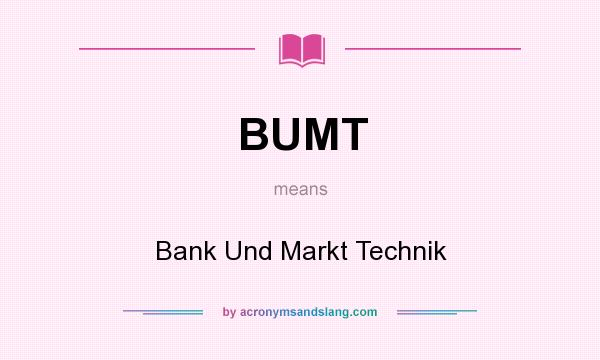 What does BUMT mean? It stands for Bank Und Markt Technik