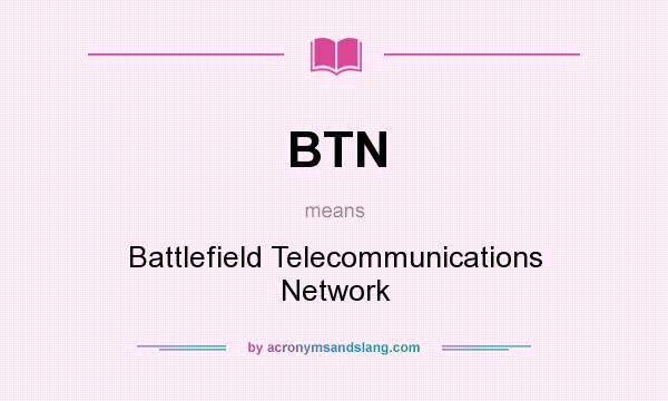 What does BTN mean? It stands for Battlefield Telecommunications Network